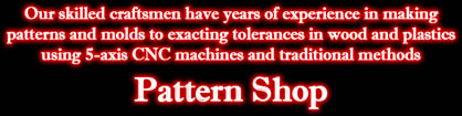 Pattern Shop: The skilled craftsmen at Midwest Patterns, Inc. in Quincy, Illinois have years of experience in making patterns and molds to exacting tolerances in wood and plastics using 5-axis CNC machines and traditional methods. Pattern Shop: Our skilled craftsmen have years of experience in making patterns and molds to exacting tolerances in wood and plastics using 5-axis CNC machines and traditional methods.